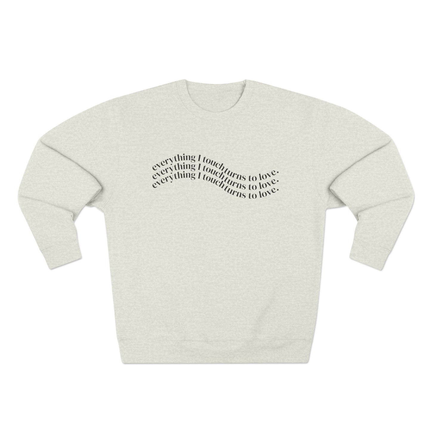 Everything I Touch Turns to Love Crewneck