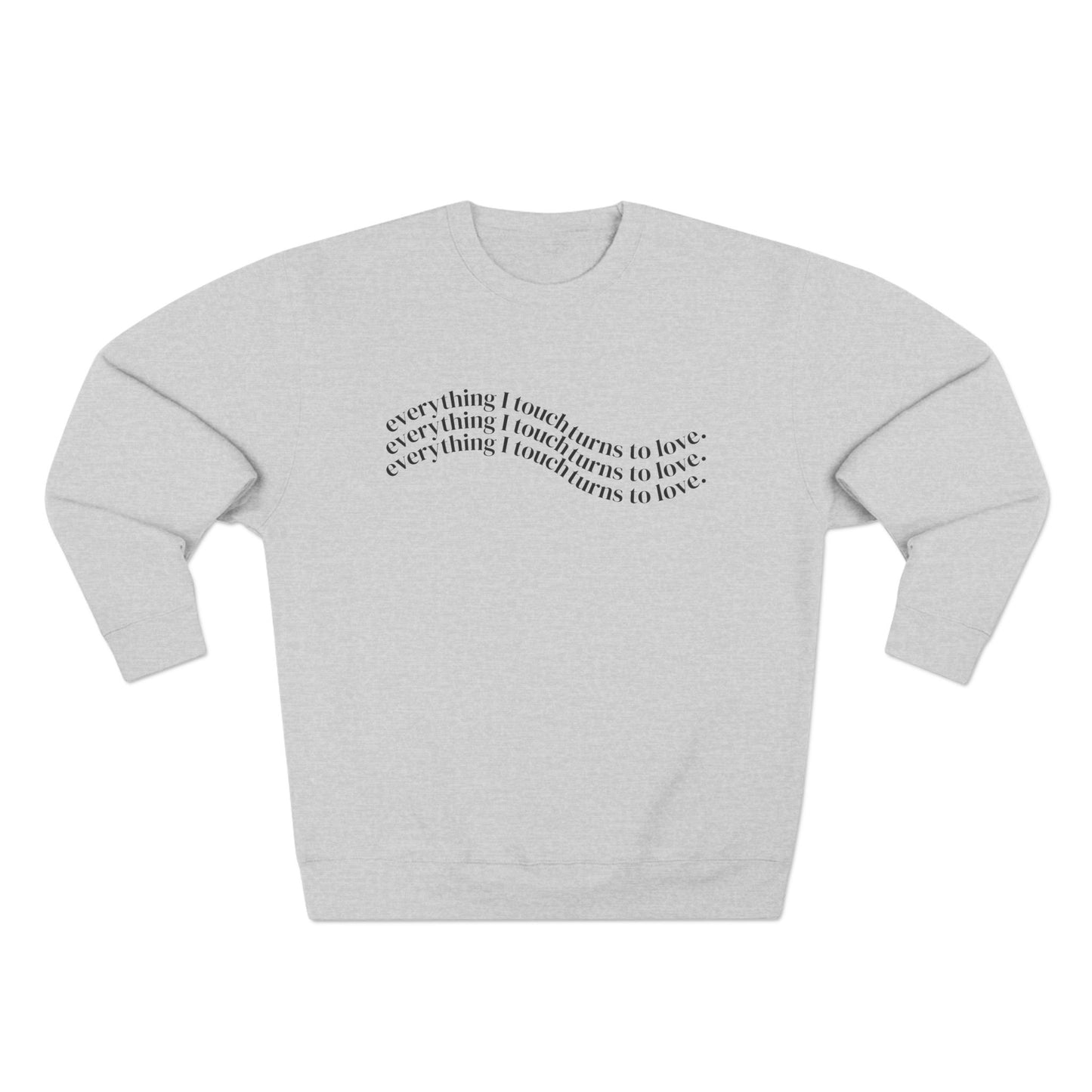 Everything I Touch Turns to Love Crewneck