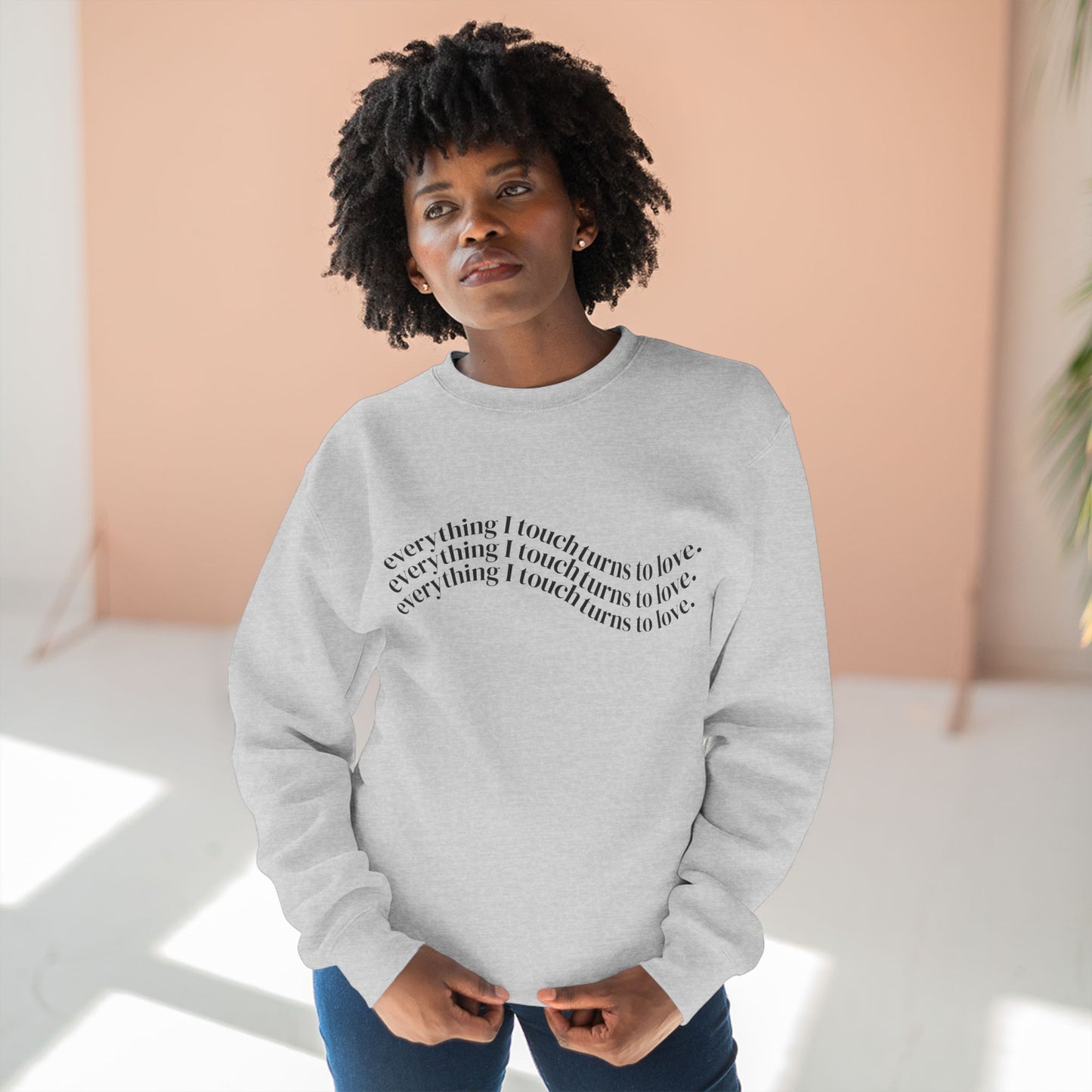 Everything I Touch Turns to Love Crewneck