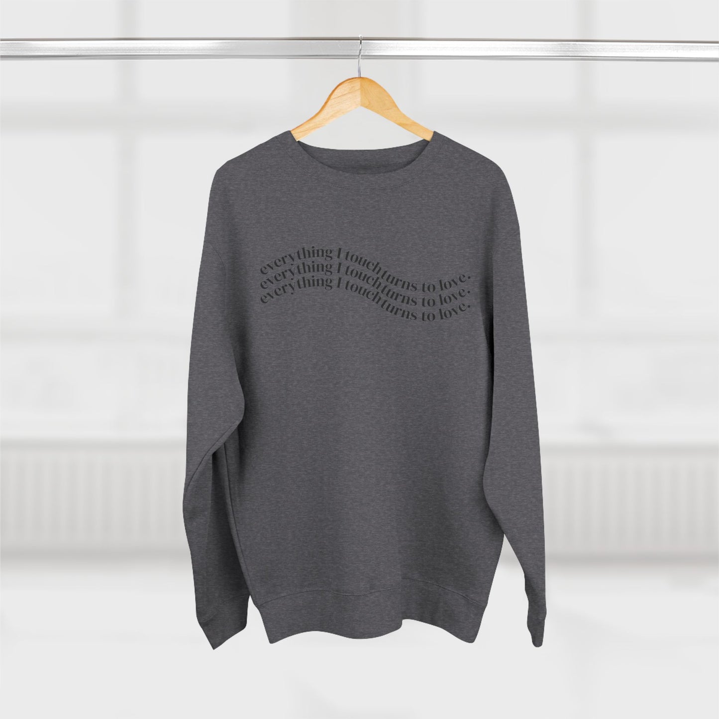 Everything I Touch Turns to Love Crewneck