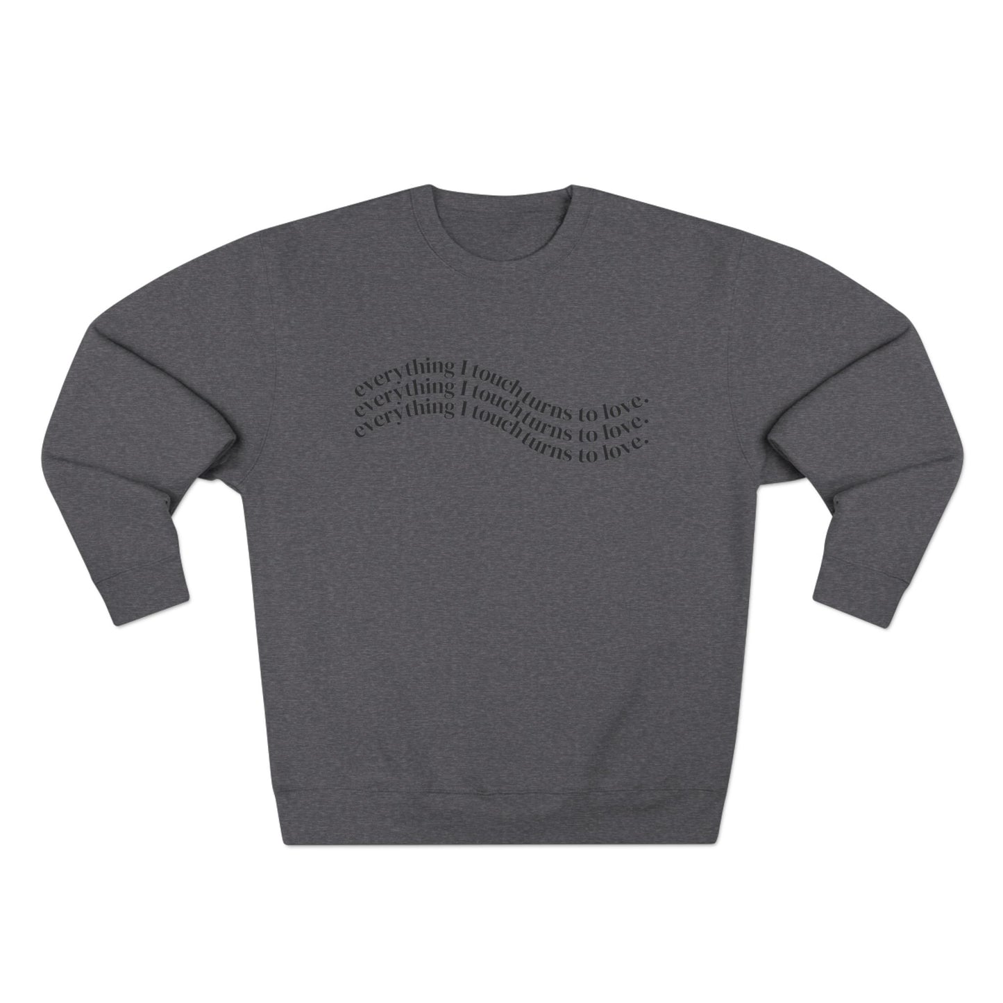 Everything I Touch Turns to Love Crewneck