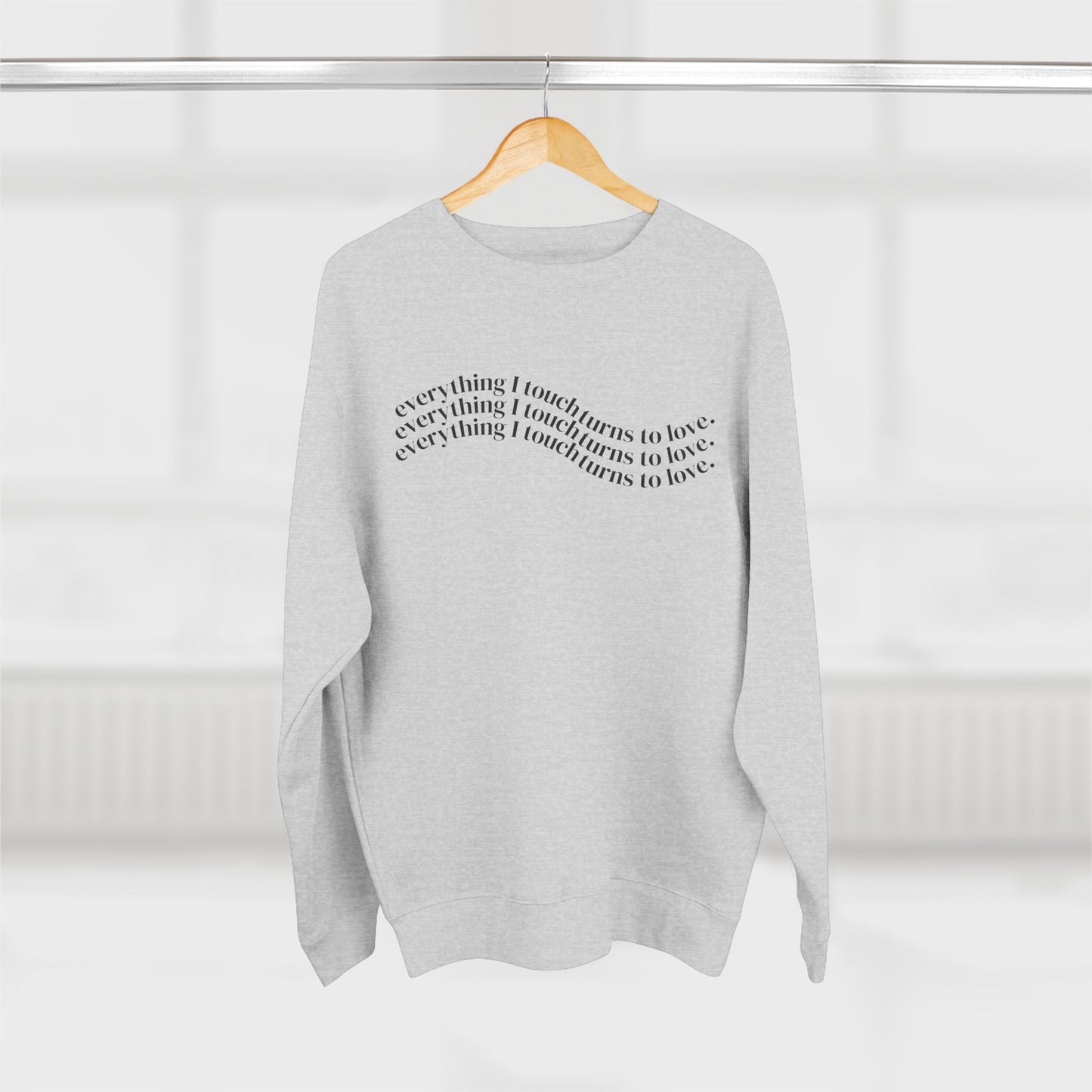 Everything I Touch Turns to Love Crewneck