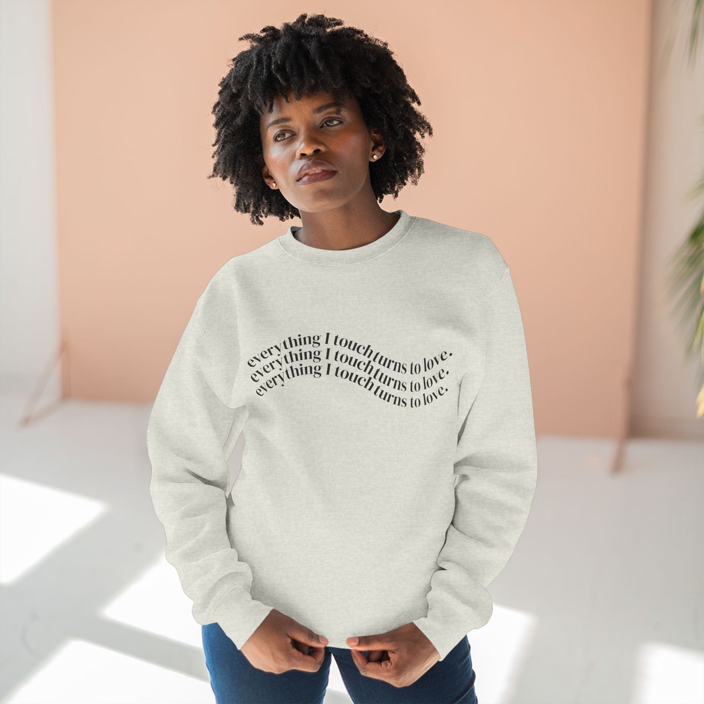 Everything I Touch Turns to Love Crewneck