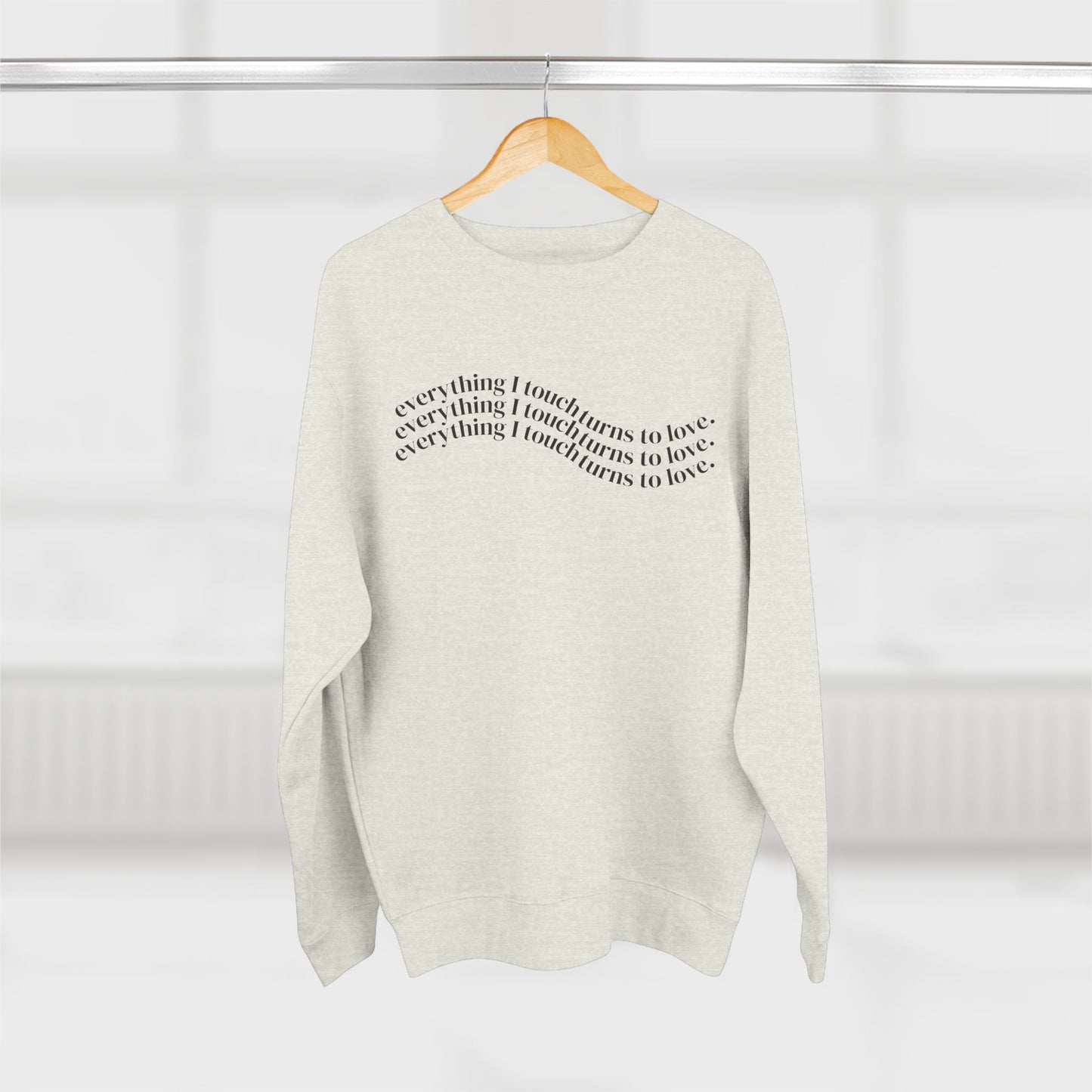 Everything I Touch Turns to Love Crewneck