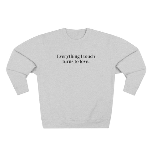 Everything I Touch Turns to Love Crewneck