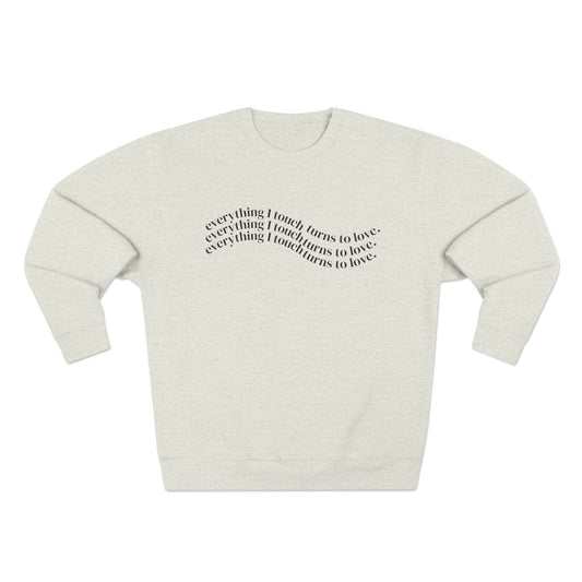 Everything I Touch Turns to Love Crewneck