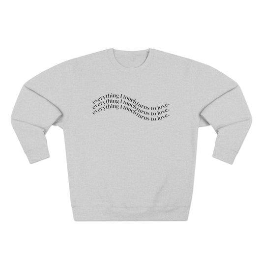 Everything I Touch Turns to Love Crewneck
