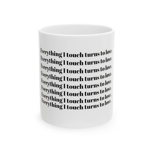 Everything I Touch Turns to Love Ceramic Mug, (11oz, 15oz)